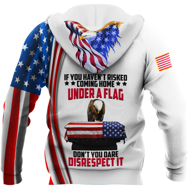 If You Haven't Risked Coming Home Under A Flag US Veteran 3D All Over Printed Shirts For Men and Women