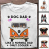 Dog Dad Like A Normal Dad, Only Cooler Personalized T-Shirt - Amazing gift for Dad