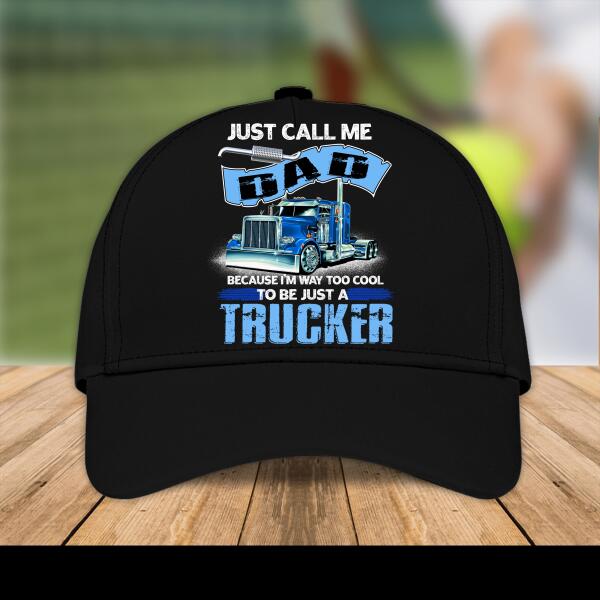 Just Call Me Dad Because I'm Way Too Cool To Be Just A Trucker Standard Cap, Gift For Father And Truckers