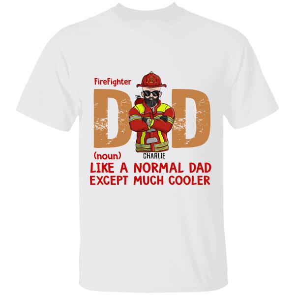 Firefighter Dad Like A Normal Dad, Except Much Cooler Personalized T-shirt, Best Gift For Firefighter