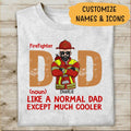 Firefighter Dad Like A Normal Dad, Except Much Cooler Personalized T-shirt, Best Gift For Firefighter