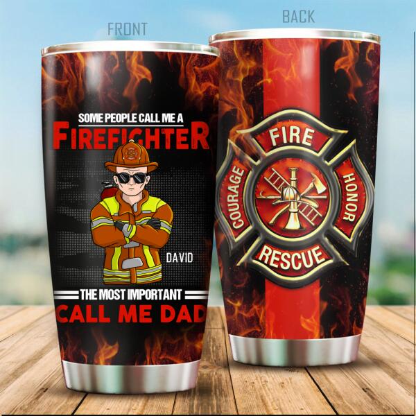 Some People Call Me A Firefighter The Most Important Call Me Dad Personalized Tumbler, Best Gift For Dad