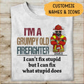 I'm A Grumpy Old  Firefighter I Can't Fix Stupid But I Can Fix What Stupid Does Personalized T-shirt, Best Gift For Firefighter