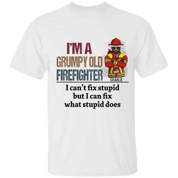 I'm A Grumpy Old  Firefighter I Can't Fix Stupid But I Can Fix What Stupid Does Personalized T-shirt, Best Gift For Firefighter