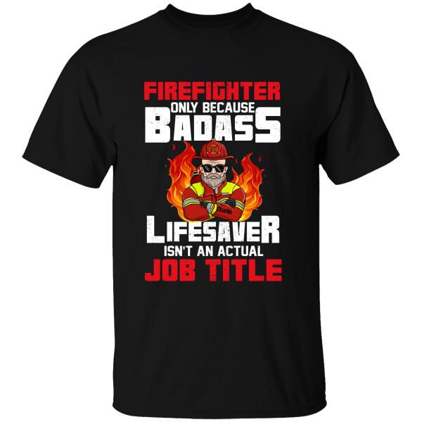 Firefighter Only Because Badass Lifesavers Isn't An Actual Job Title Personalized T-shirt, Best Gift For Firefighter