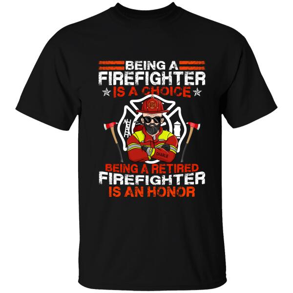 Being A Firefighter Is A Choice Being A Retired Firefighter Is An Honor Personlized T-shirt, Best Gift For Firefighter