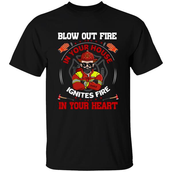 Blow Out Fire In Your House Ignites Fire In Your Heart Personalized T-shirt, Best Gift For Firefighter