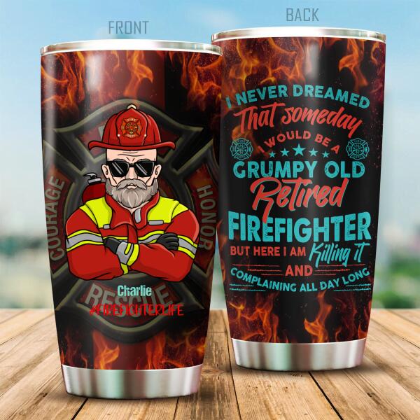 I Never Dreamed That Someday I Would Be A Grumpy Old Retired Firefighter Tumbler Special Gift For Dad Grandpa Papa