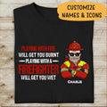 Playing With Fire Will Get You Burnt Playing With A Firefighter Will Get You Wet Personalized T-shirt For Dad Papa Grandpa