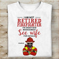 I Am Not Retired Firefighter, I'm Under New Management See Wife For Details Personalized T-shirt For Dad Papa Grandpa