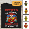 Retired But Always A Firefighter At Heart Personalized T-shirt Special Gift For Dad Papa Grandpa