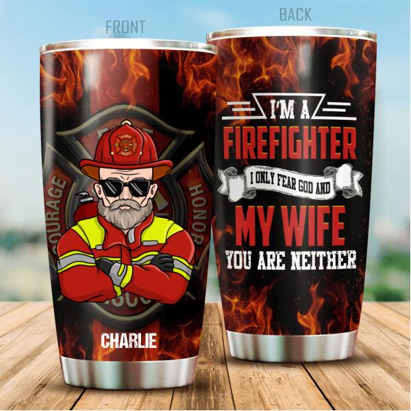 I'm A Firefighter I Only Fear God And My Wife You Are Neither Personalized Tumbler, Best Gift For Firefighter