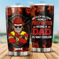 As Much As Love Being A Firefighter, Being A Dad Is Way Cooler Personalized Tumbler, Best Gift For Firefighter