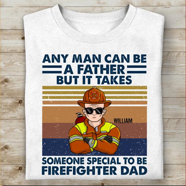 Any Man Can Be A Father But It Takes Someone Special To Be Firefighter Dad Personalized T-shirt, Best Gift For Firefighter