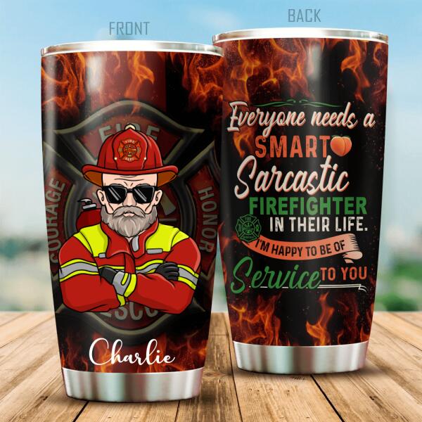 Everyone Needs A Smart Sarcastic Firefighter Personalized Tumbler Special Gift For Dad Papa Grandpa