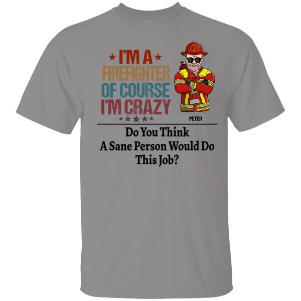 I'm Firefighter Of Course I'm Crazy Personalized T-shirt For Dad Papa Grandpa