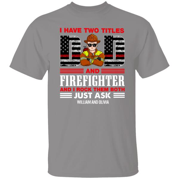 I Have Two Titles Dad And Firefighter Rock Them Both Personalized T-shirt For Dad Papa Grandpa