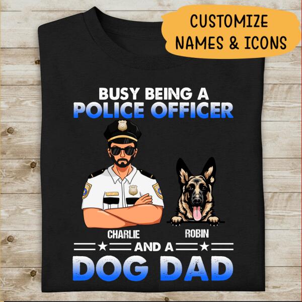 Police Busy Being A Dog Dad Personalized T-Shirt, Best Gifts For Police Officer