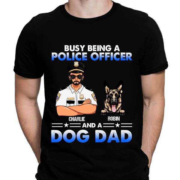 Police Busy Being A Dog Dad Personalized T-Shirt, Best Gifts For Police Officer