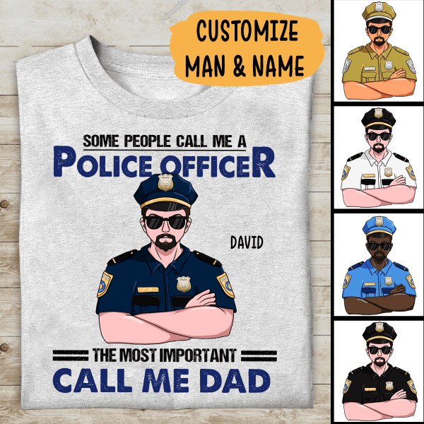 Some People Call Me A Police Officer The Most Important Call Me Dad Personalized T-shirt, Best Gift For Dad Police Officers