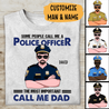 Some People Call Me A Police Officer The Most Important Call Me Dad Personalized T-shirt, Best Gift For Dad Police Officers