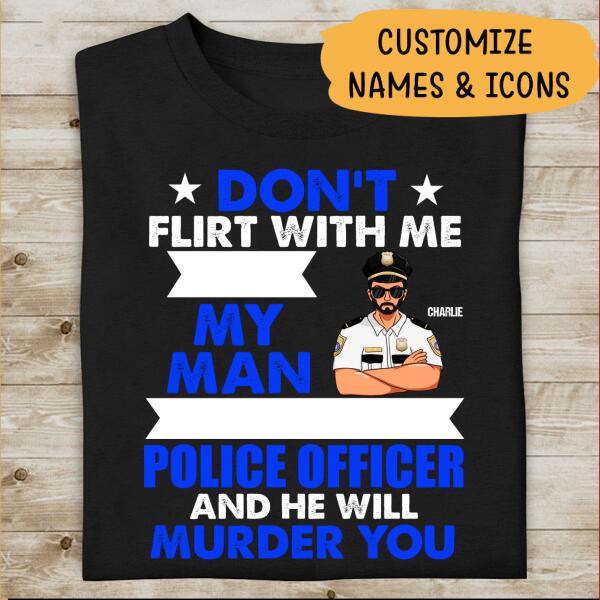 Don't Flirt With Me My Man Police Officer And He Will Murder You Personalized T-shirt, Best Gift For Police's Wife