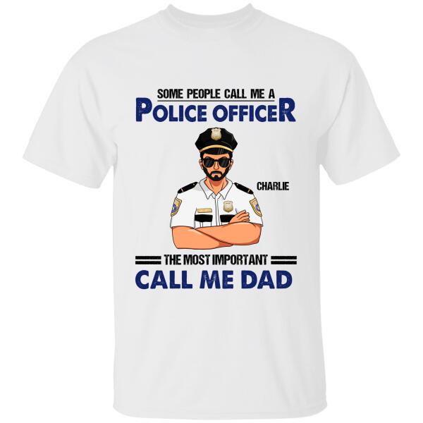 Some People Call Me A Police Officer The Most Important Call Me Dad Personalized T-shirt, Best Gift For Dad Police Officers