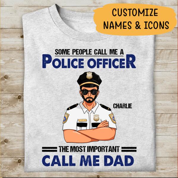 Some People Call Me A Police Officer The Most Important Call Me Dad Personalized T-shirt, Best Gift For Dad Police Officers