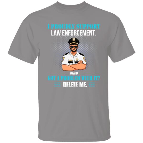 I Proudly Suport Law Enforcement Got A Problem With It Delete Me Policeman Shirt