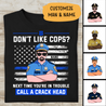 Don't Like Cops Next Time You Are In Trounle Call A Crack Head Personalized T-shirt Special Gift For Policeman