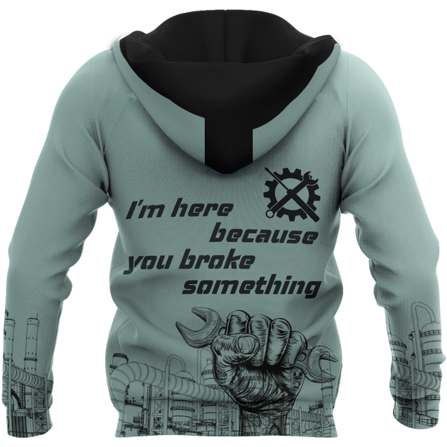 I'm Here Because You Broke Something All Over Printed Mechanic Hoodie For Men and Women HVT14102001