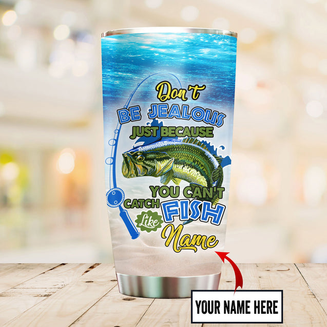 Custom name Fishing Don't be jealous Stainless Steel Tumbler 20 Oz