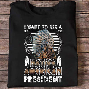 I Want to See a Native American President Native American T-Shirt HHT21122205