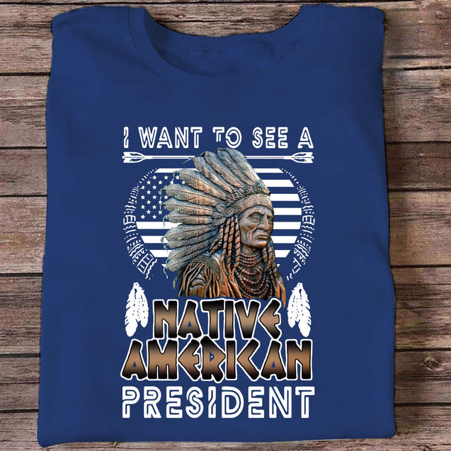 I Want to See a Native American President Native American T-Shirt HHT21122205