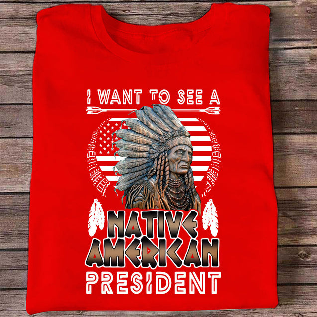 I Want to See a Native American President Native American T-Shirt HHT21122205